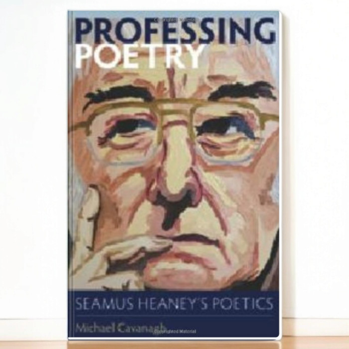 Professing poetry : Seamus Heaney's poetics - Heaney, Seamus, Heaney, Seamus, Cavanagh, Michael