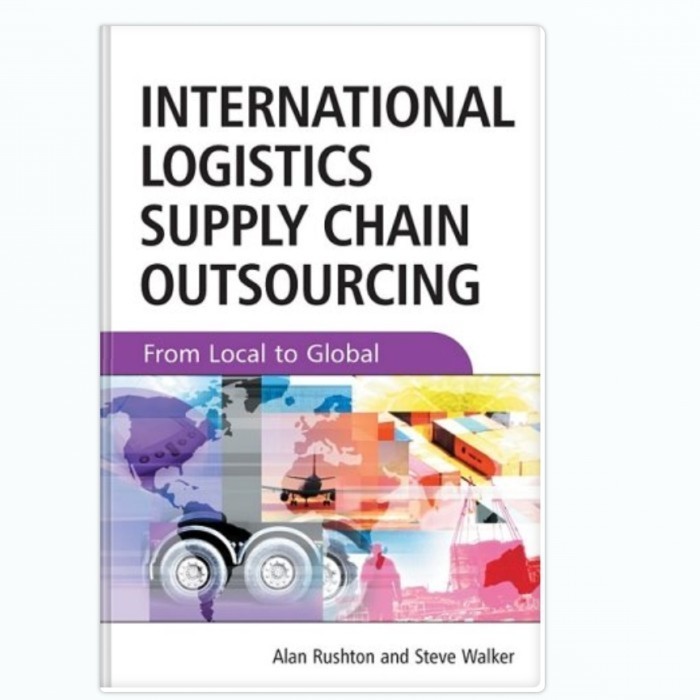 International Logistics and Supply Chain Outsourcing: From Local to Global - Alan Rushton, Steve Wal