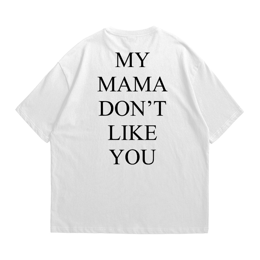 T-Shirt Pria Wanita Premium Cotton 24s Printing DTF - Kaos Street Wear My Mama Dont Like You - Distr