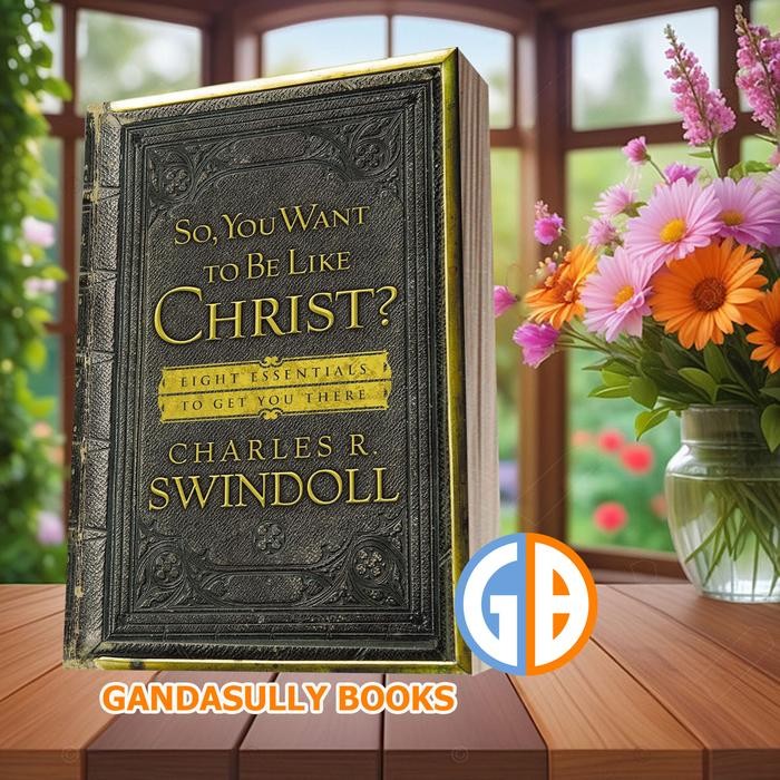 So, You Want to Be Like Christ? Charles R. Swindoll