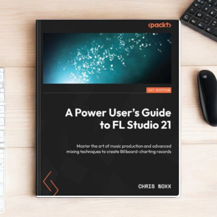 A Power User's Guide to FL Studio 21: Master the art of music production and advanced mixing techniq