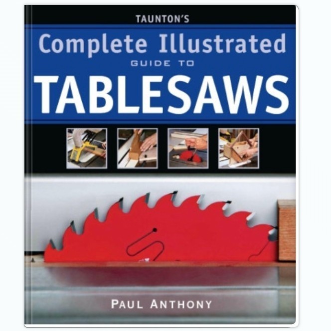 Taunton's Complete Illustrated Guide to Tablesaws - Anthony P
