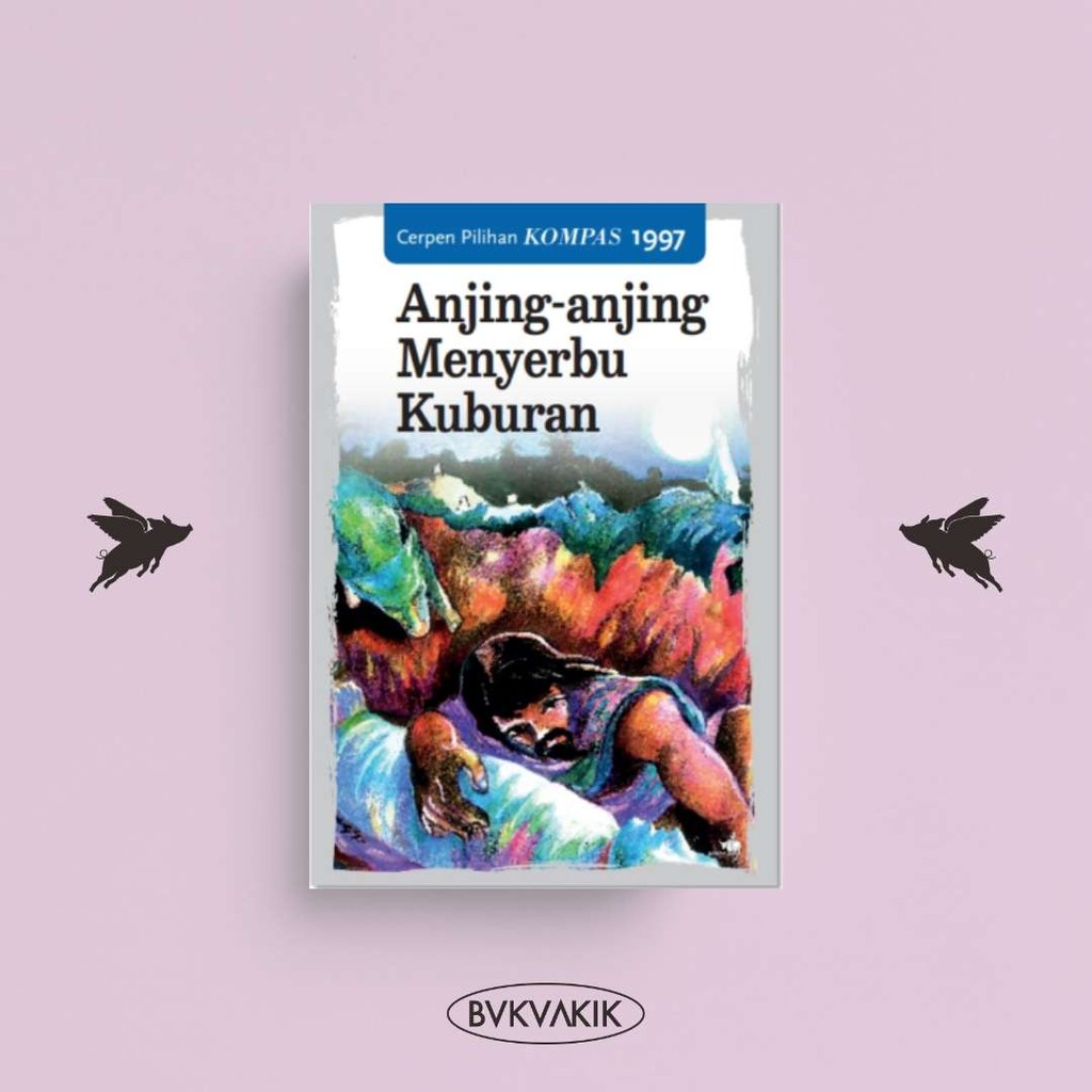 Cerpen Pilihan Kompas 1997: Anjing-anjing Menyerbu Kuburan