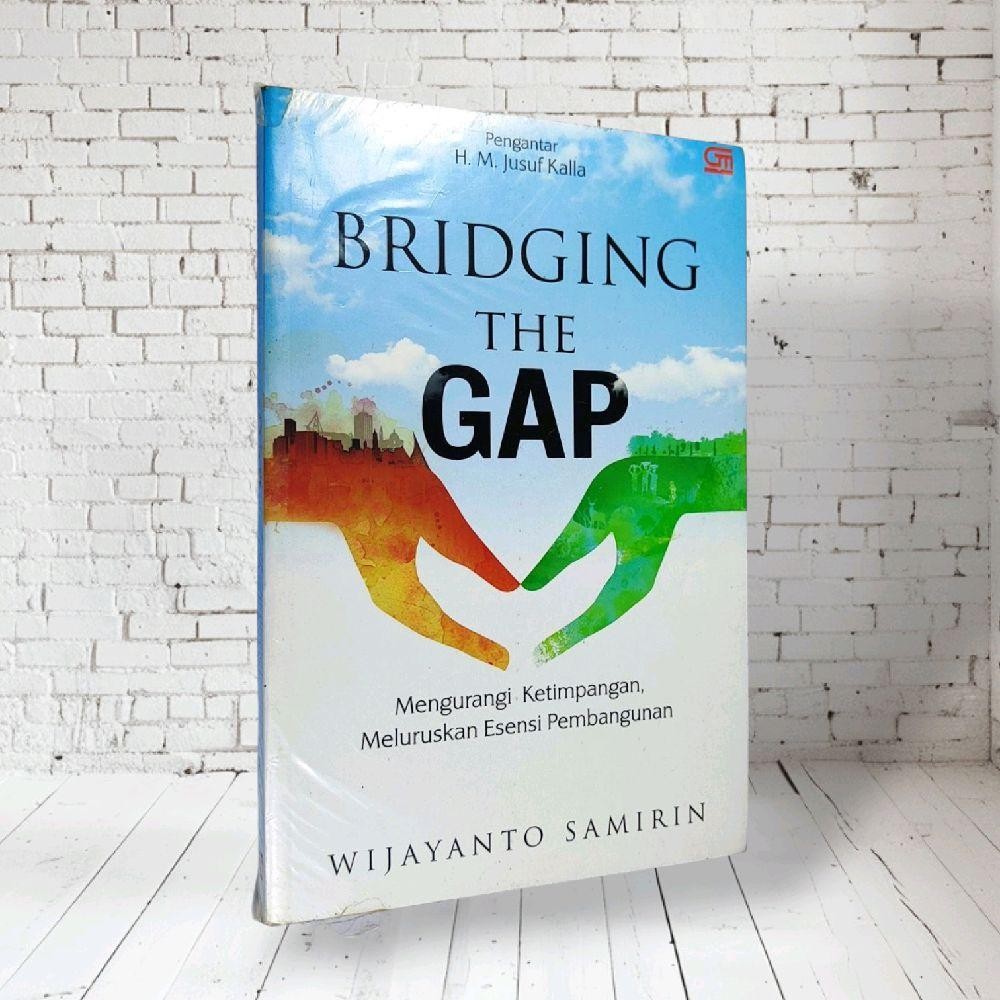 BRIDGING THE GAP mengurangi ketimpangan, meluruskan esensi pembangunan by Wijayanto Samirin