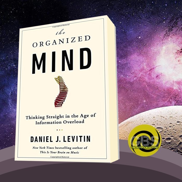 The Organized Mind Thinking Straight in the Age of Information Overloa