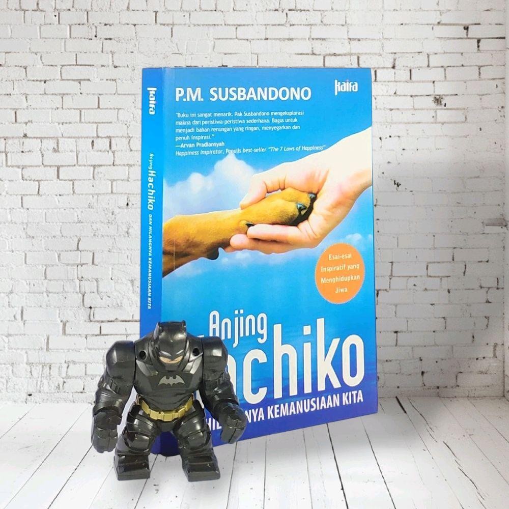 ANJING HACHIKO DAN HILANGNYA KEMANUSIAAN KITA esai-esai inspiratif yang menghidupkan jiwa by P.M. Su