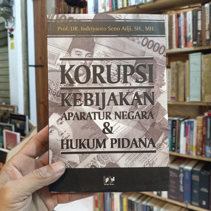 KORUPSI KEBIJAKAN APARATUR NEGARA & HUKUM PIDANA Oleh.Prof.Dr.Indriyanto Seno Adji,SH.,MH.