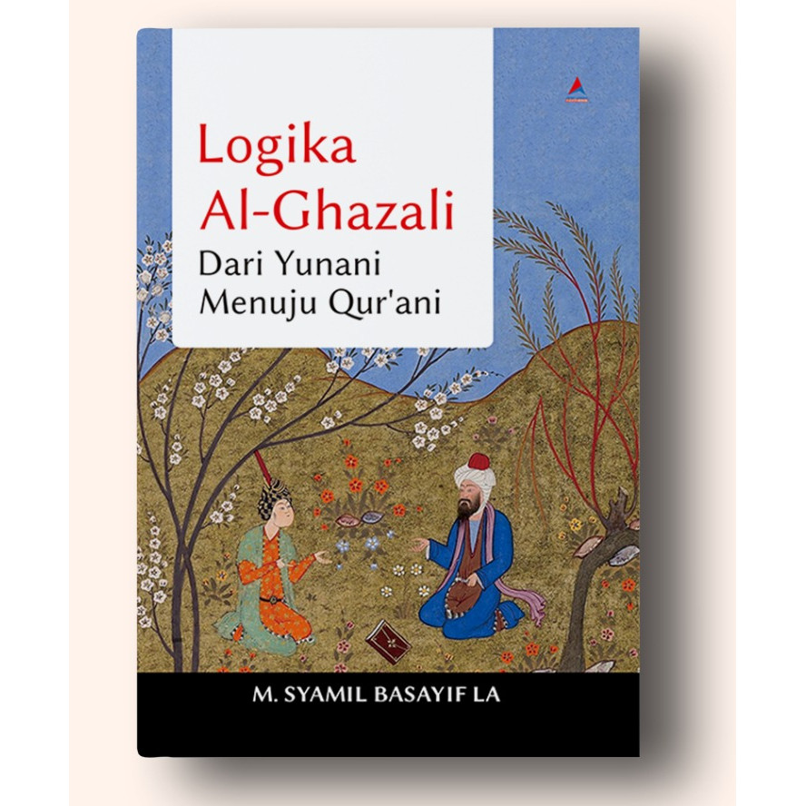 Logika Al-Ghazali : Dari Yunani Menuju Qur'ani - M. Syamil Basayif La - Anak Hebat Indonesia