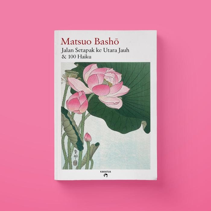 

Matsuo Basho - Jalan Setapak ke Utara Jauh & 100 Haiku