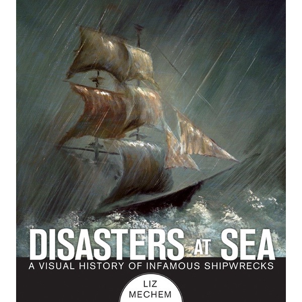 Disasters at Sea_ A Visual History of Infamous Shipwrecks
