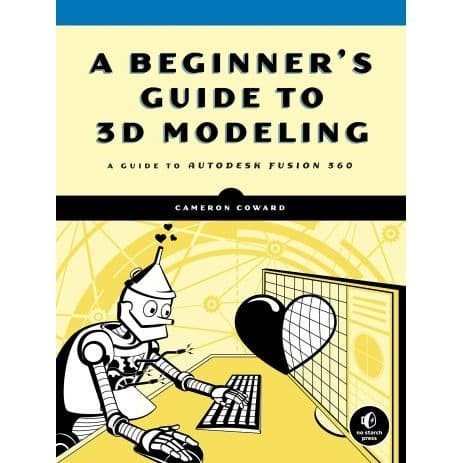 

A Beginner's Guide to 3D Modeling: A Guide to Autodesk Fusion 360