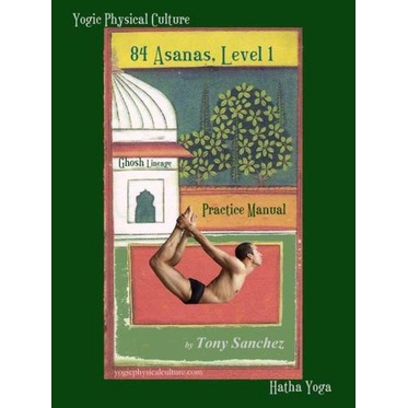 

84 Asanas, Level 1. Ghosh Lineage. Practice Manual, Tony Sanchez