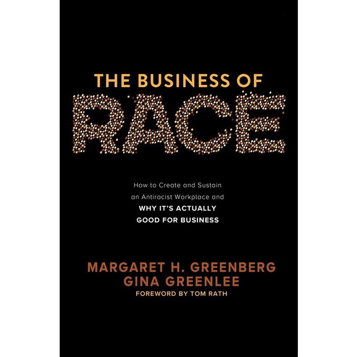 

The Business of Race How to Create and Sustain an Antiracist Tom Rath