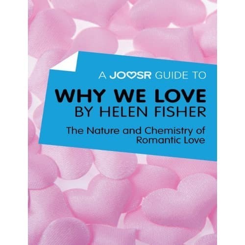 

A Joosr Guide to Why We Love by Helen Fisher: The Nature and Chem