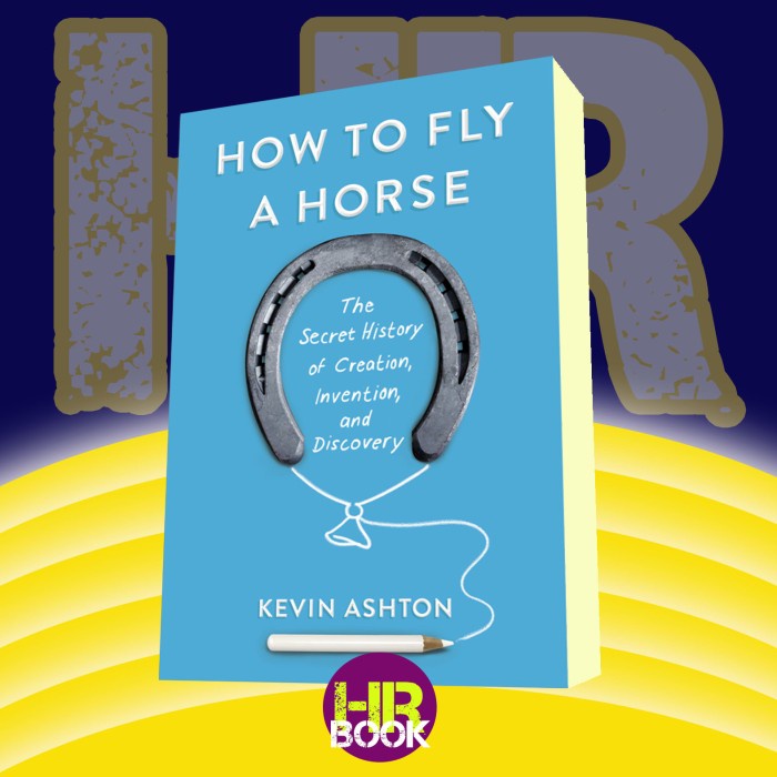 How to Fly a Horse: The Secret History of Creation, Invention, and Dis