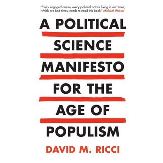 

A Political Science Manifesto for the Age of Populism David M. Ricci