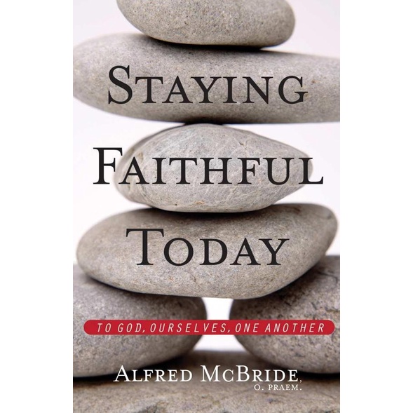 

Staying Faithful Today: To God, Ourselves, One Another Alfred McBride