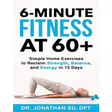 

6-Minute Fitness at 60+: Simple Home Exercises to Reclaim..Jonathan Su