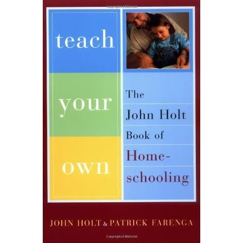 

Teach Your Own: The John Holt Book Of Homeschooling (0738206946, 978