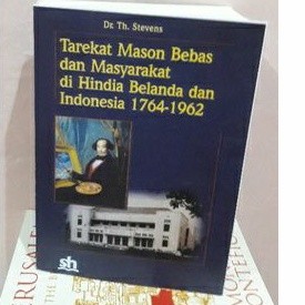 buku tarekat mason bebas dan masyarakat di hindia belanda dan indonesia 1764-1962 by Dr. Stevens