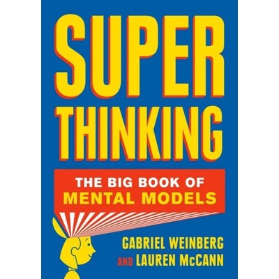 

Super Thinking: The Big Book of Mental Models Gabriel Weinberg; Lauren