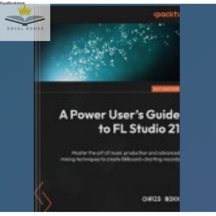 BuKu A Power User's Guide to FL Studio 21: Master the art of music