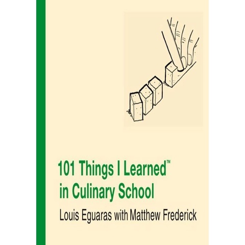 

101 Things I Learned in Culinary School, Louis Eguaras, Mat Frederick