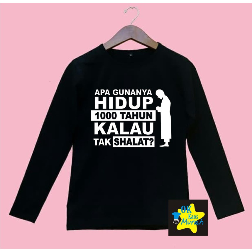 KAOS KATA2 BIJAK APA GUNANYA 1000 TAHUN , KALAU TIDAK SHALAT , KAOS PESANTREN , KAOS ISLAMI, KAOS UT