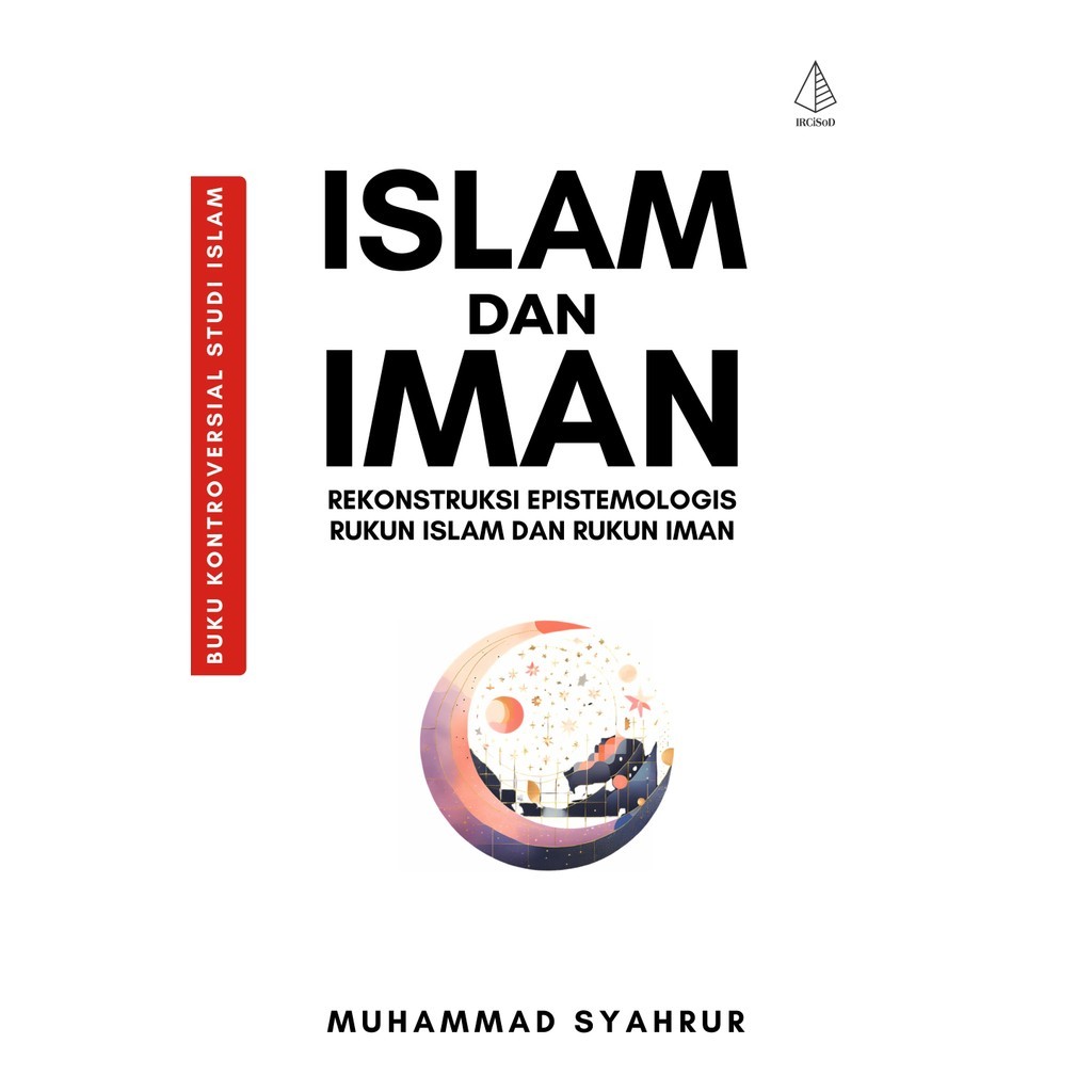 Islam dan Iman; Rekonstruksi Epistemologis Rukun Islam dan Rukun Iman - Muhammad Syahrur