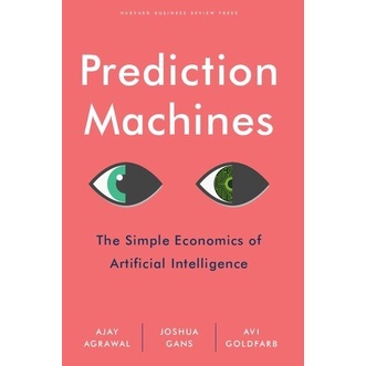 

Prediction Machines: The Simple Economics of Artificial Intelligence