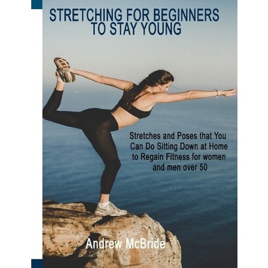 

STRETCHING FOR BEGINNERS TO STAY YOUNG: Stretches and..Andrew McBride