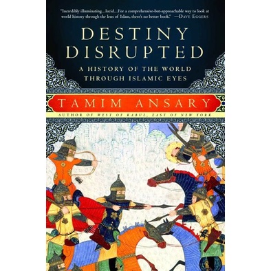 Destiny Disrupted, A History of the World Through Islamic Eyes - Tamim