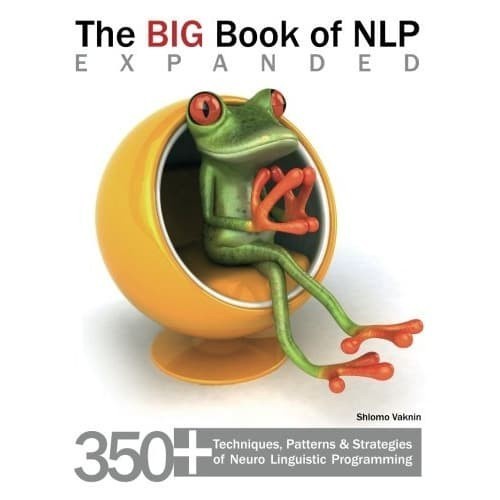

The Big Book of NLP, Expanded: 350 Techniques, Patterns & Strategie