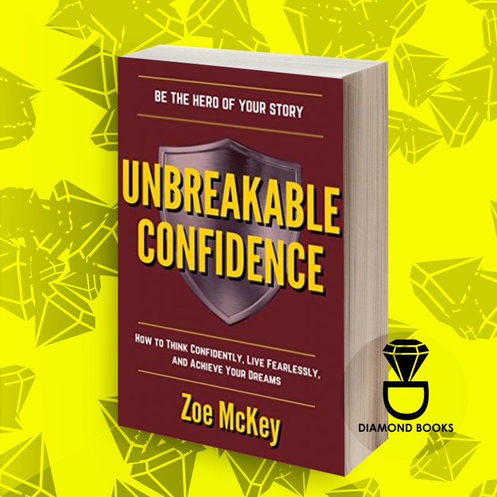 Unbreakable Confidence: How To Think Confidently, Live Fearlessly, And