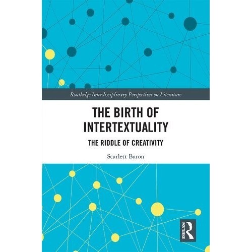 

The Birth of Intertextuality: The Riddle of Creativity, Scarlett Baron