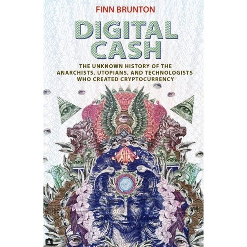 

Digital Cash: The Unknown History Of The Anarchists, .. Finn Brunton