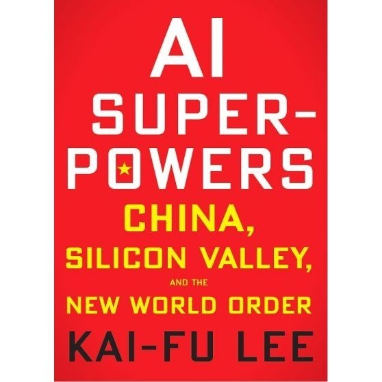 

AI Superpowers China, Silicon Valley, & the New World Order Kai-Fu Lee