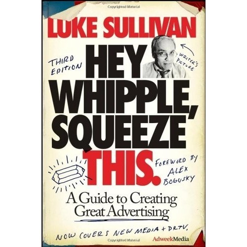 

Hey, Whipple, Squeeze This,3ed, A Guide to Creating .. Luke Sullivan