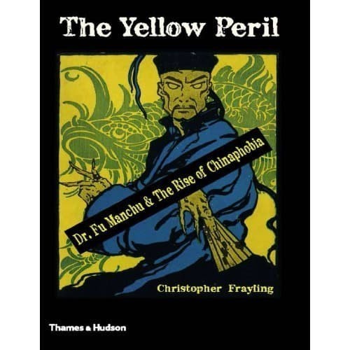 

The Yellow Peril: Dr. Fu Manchu and the Rise of Chinaphobia C