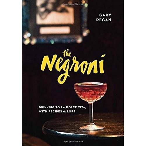 

The Negroni drinking to La Dolce Vita, with recipes & lore Gary Regan