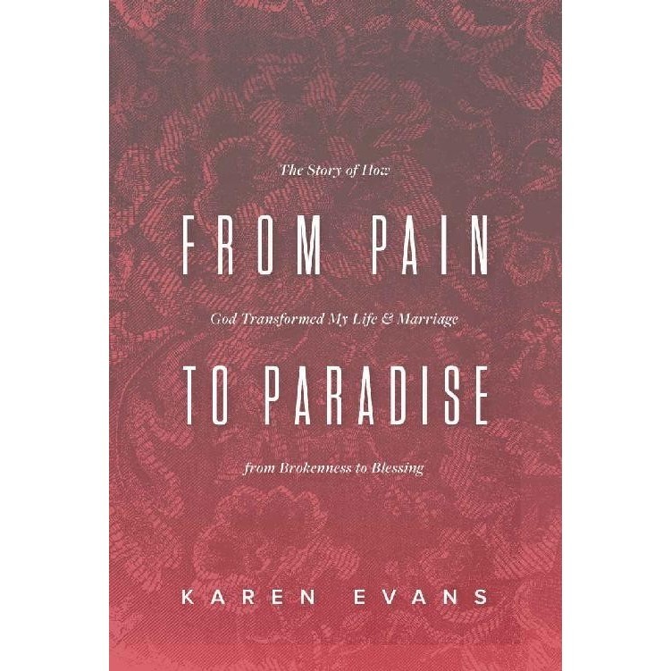 

From Pain to Paradise: The Story of How God Transformed.. Karen Evans