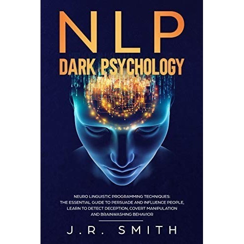 

NLP Dark Psychology: Neuro-Linguistic Programming Techniques: The esse