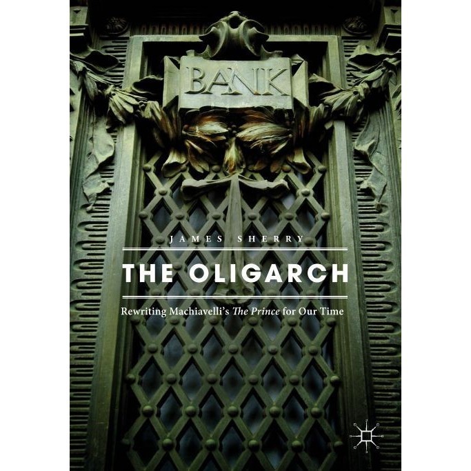 

The Oligarch: Rewriting Machiavelli's The Prince for Our..James Sherry