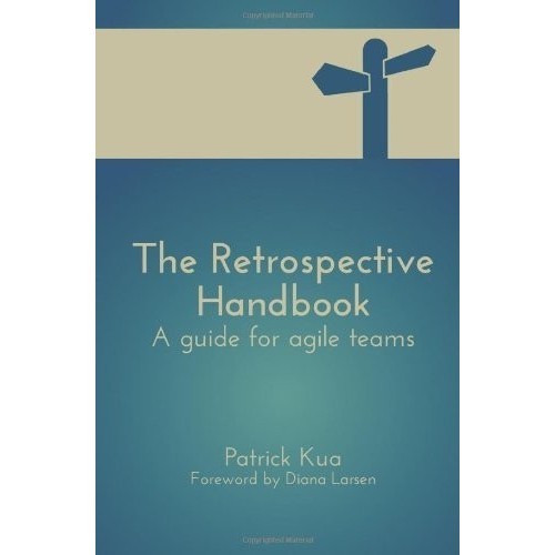 

The Retrospective Handbook: A guide for agile teams, Mr Patrick Kua