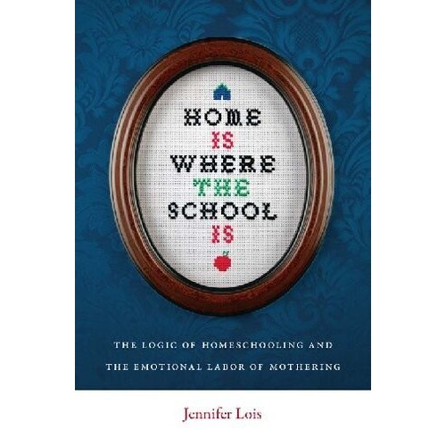 

Home Is Where the School Is: The Logic of Homeschooling..Jennifer Lois
