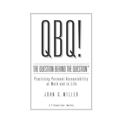 

QBQ!: the question behind the question, what to really ask yourse
