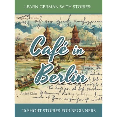 

Learn German with Stories: Café in Berlin - 10 Short Stories for Beg