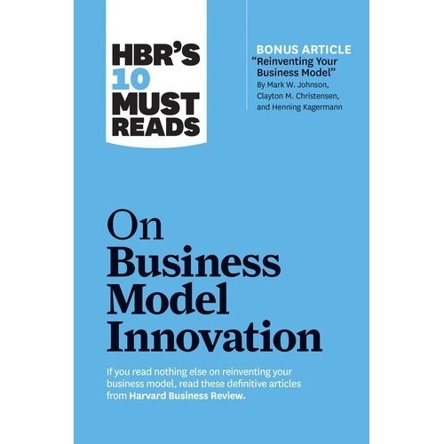 

HBR's 10 Must Reads on Business Model Innovation, Harvard Business Rev