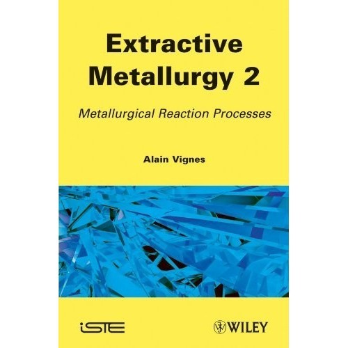 

Extractive Metallurgy 2: Metallurgical Reaction Processes Alain Vignes