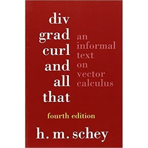 

Div, Grad, Curl, and All That: An Informal Text on Vector Calculus,